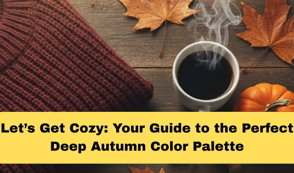 Let’s Get Cozy: Your Guide to the Perfect Deep Autumn Color Palette